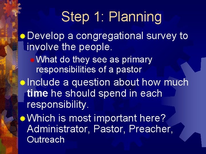 Step 1: Planning ® Develop a congregational survey to involve the people. ® What