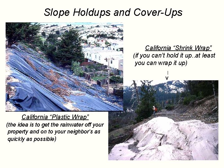 Slope Holdups and Cover-Ups California “Shrink Wrap” (if you can’t hold it up. .