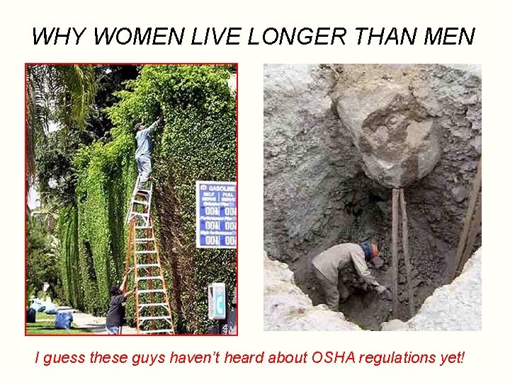 WHY WOMEN LIVE LONGER THAN MEN I guess these guys haven’t heard about OSHA