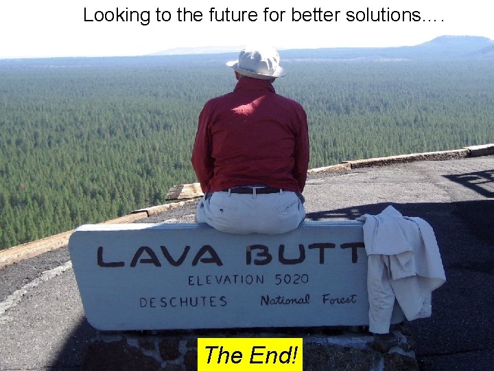 Looking to the future for better solutions…. The End! 