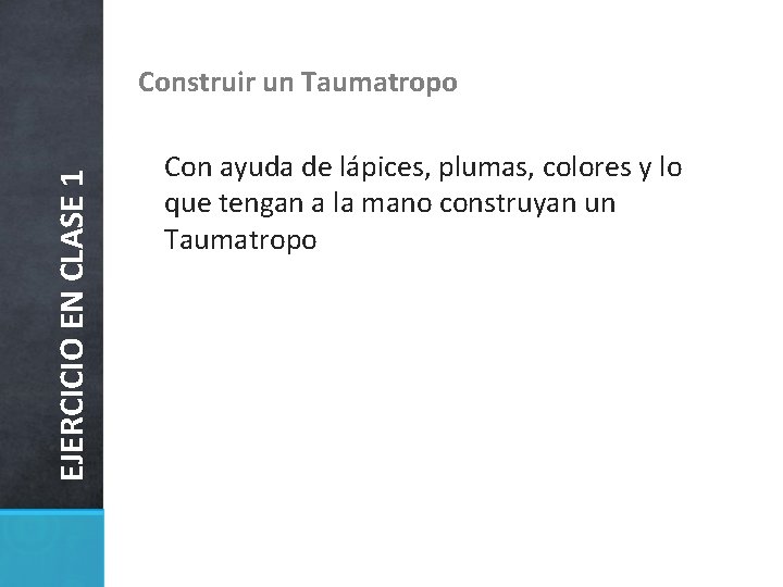 EJERCICIO EN CLASE 1 Construir un Taumatropo Con ayuda de lápices, plumas, colores y