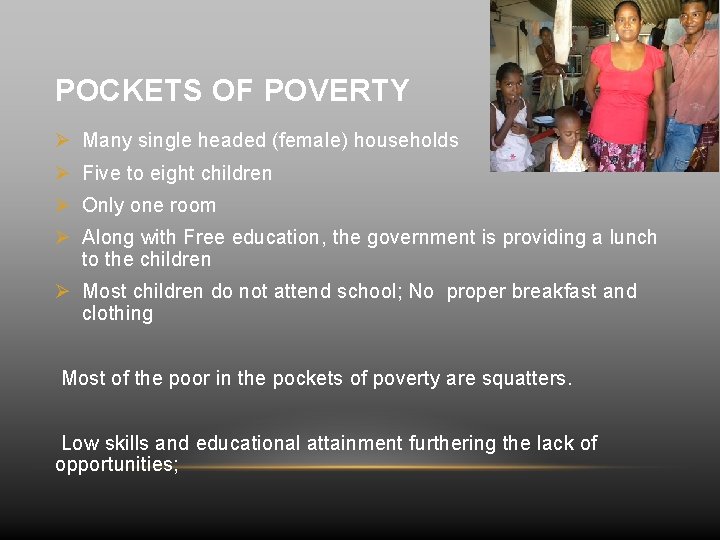 POCKETS OF POVERTY Ø Many single headed (female) households Ø Five to eight children