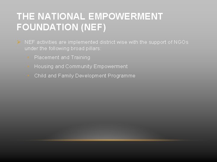 THE NATIONAL EMPOWERMENT FOUNDATION (NEF) Ø NEF activities are implemented district wise with the