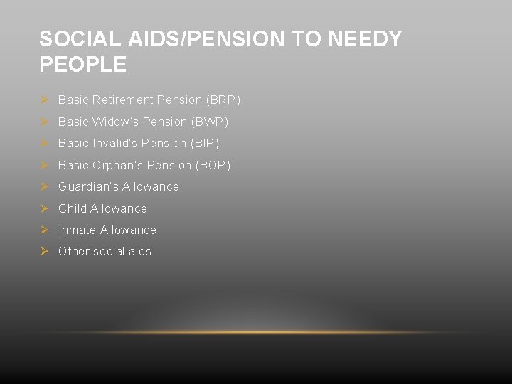 SOCIAL AIDS/PENSION TO NEEDY PEOPLE Ø Basic Retirement Pension (BRP) Ø Basic Widow’s Pension