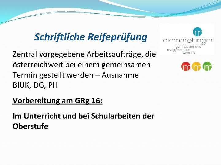 Schriftliche Reifeprüfung Zentral vorgegebene Arbeitsaufträge, die österreichweit bei einem gemeinsamen Termin gestellt werden –