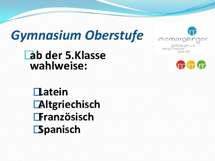 Gymnasium Oberstufe �ab der 5. Klasse wahlweise: �Latein �Altgriechisch �Französisch �Spanisch 