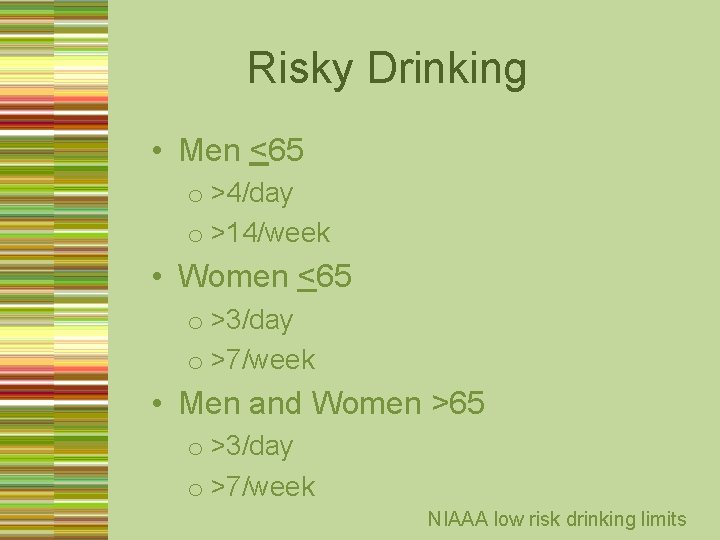 Risky Drinking • Men <65 o >4/day o >14/week • Women <65 o >3/day