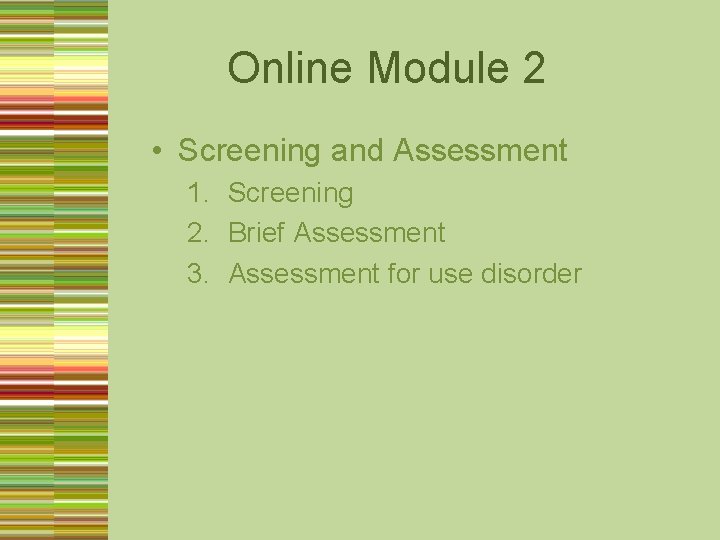 Online Module 2 • Screening and Assessment 1. Screening 2. Brief Assessment 3. Assessment