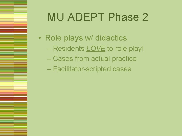 MU ADEPT Phase 2 • Role plays w/ didactics – Residents LOVE to role