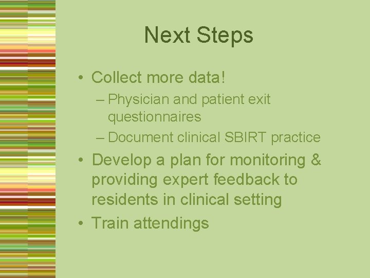 Next Steps • Collect more data! – Physician and patient exit questionnaires – Document