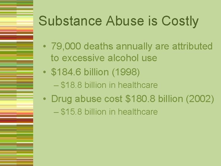 Substance Abuse is Costly • 79, 000 deaths annually are attributed to excessive alcohol