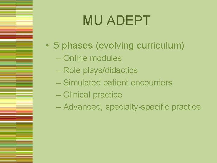 MU ADEPT • 5 phases (evolving curriculum) – Online modules – Role plays/didactics –