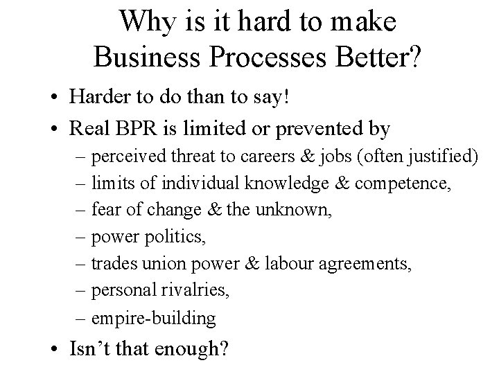 Why is it hard to make Business Processes Better? • Harder to do than