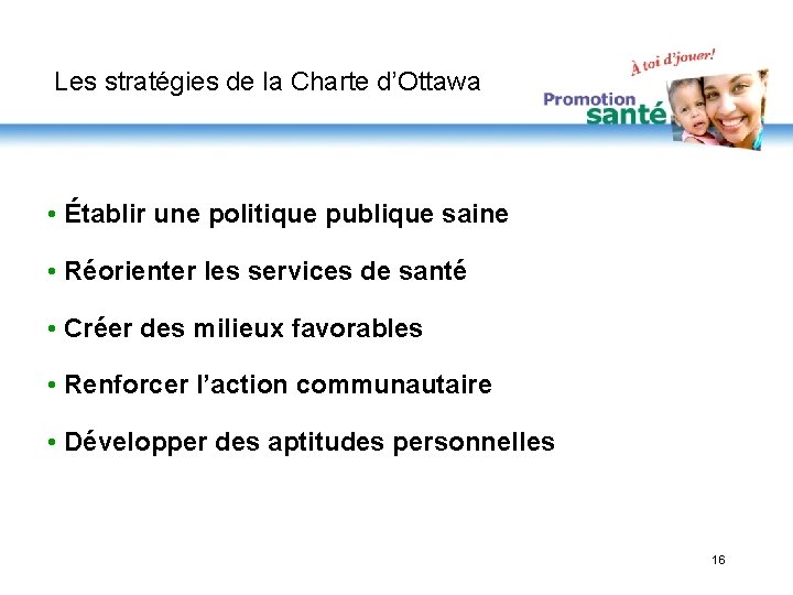 Les stratégies de la Charte d’Ottawa • Établir une politique publique saine • Réorienter
