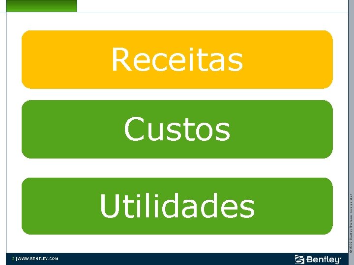Receitas Utilidades 2 | WWW. BENTLEY. COM © 2009 Bentley Systems, Incorporated Custos 