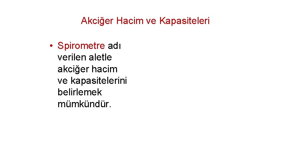 Akciğer Hacim ve Kapasiteleri • Spirometre adı verilen aletle akciğer hacim ve kapasitelerini belirlemek