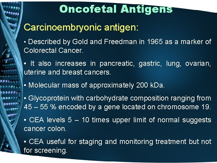 Oncofetal Antigens Carcinoembryonic antigen: • Described by Gold and Freedman in 1965 as a