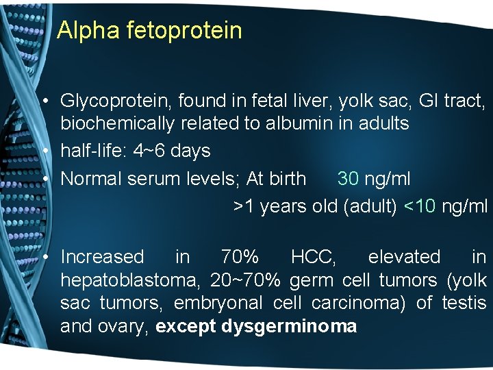 Alpha fetoprotein • Glycoprotein, found in fetal liver, yolk sac, GI tract, biochemically related