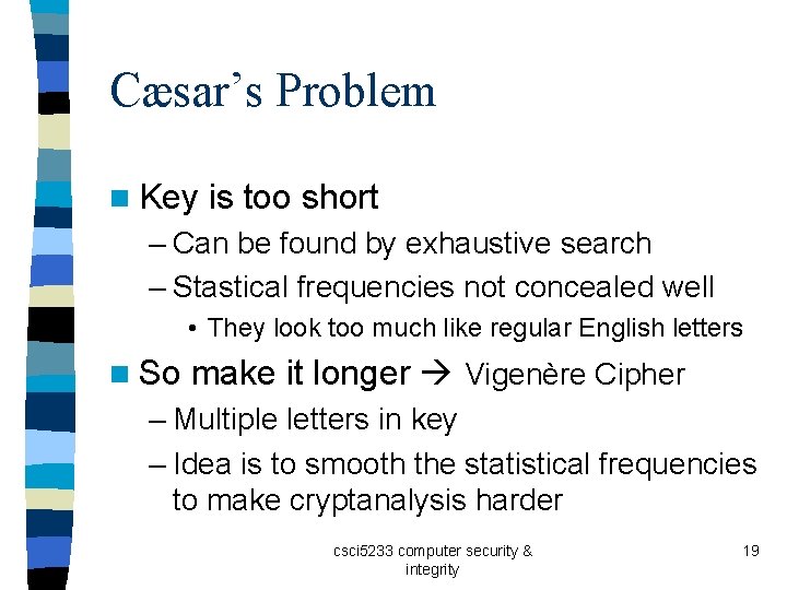 Cæsar’s Problem n Key is too short – Can be found by exhaustive search Cæsar’s Problem n Key is too short – Can be found by exhaustive search