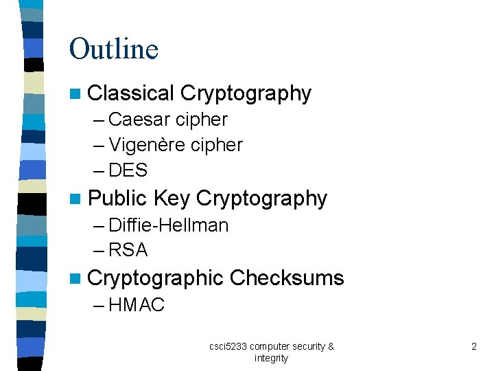 Outline n Classical Cryptography – Caesar cipher – Vigenère cipher – DES n Public