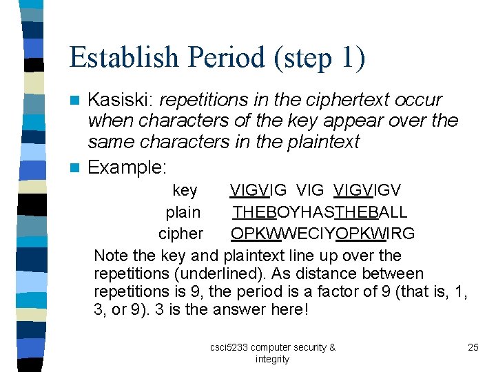 Establish Period (step 1) Kasiski: repetitions in the ciphertext occur when characters of the