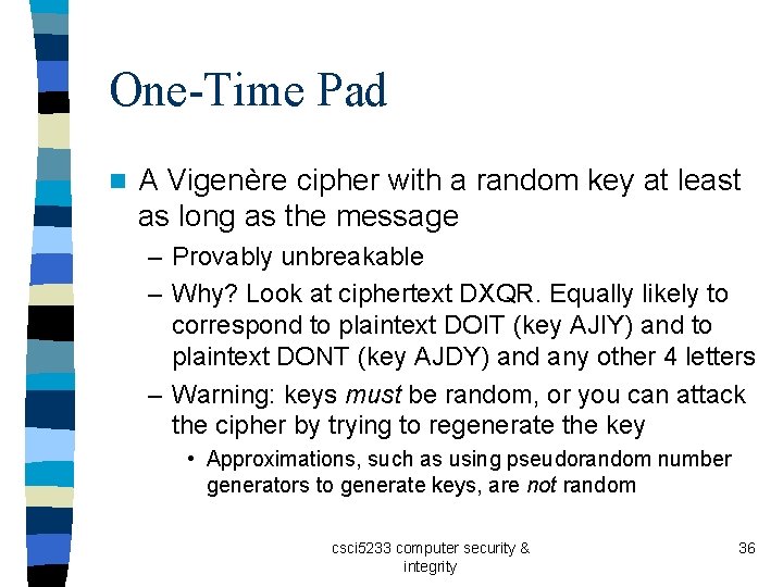 One-Time Pad n A Vigenère cipher with a random key at least as long One-Time Pad n A Vigenère cipher with a random key at least as long