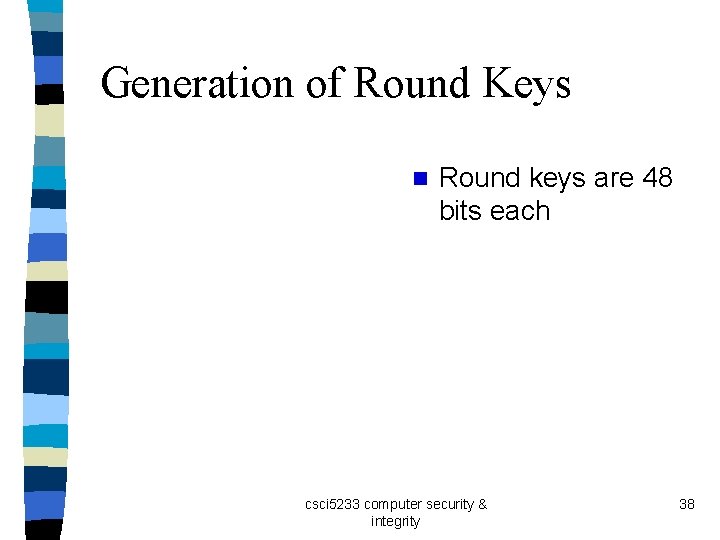 Generation of Round Keys n Round keys are 48 bits each csci 5233 computer