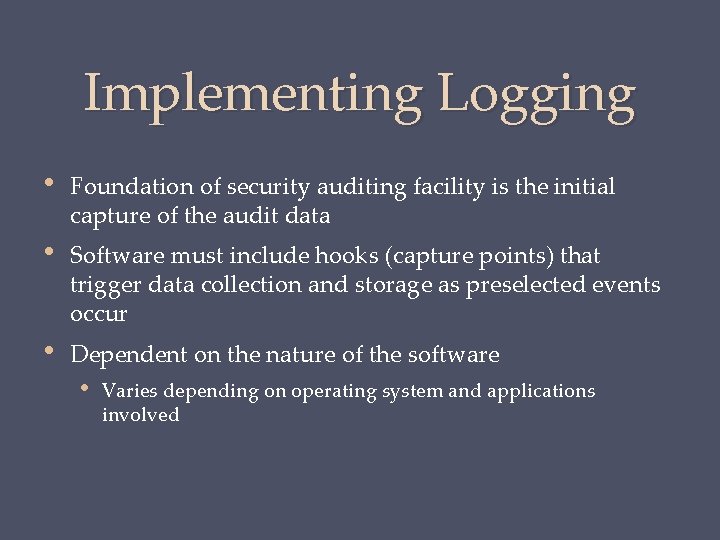 Implementing Logging • Foundation of security auditing facility is the initial capture of the