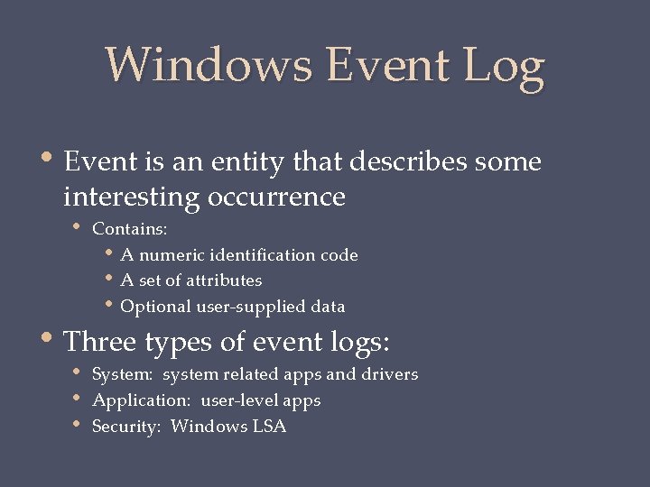 Windows Event Log • Event is an entity that describes some interesting occurrence •