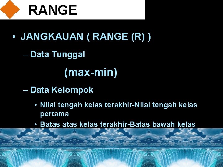 RANGE • JANGKAUAN ( RANGE (R) ) – Data Tunggal (max-min) – Data Kelompok