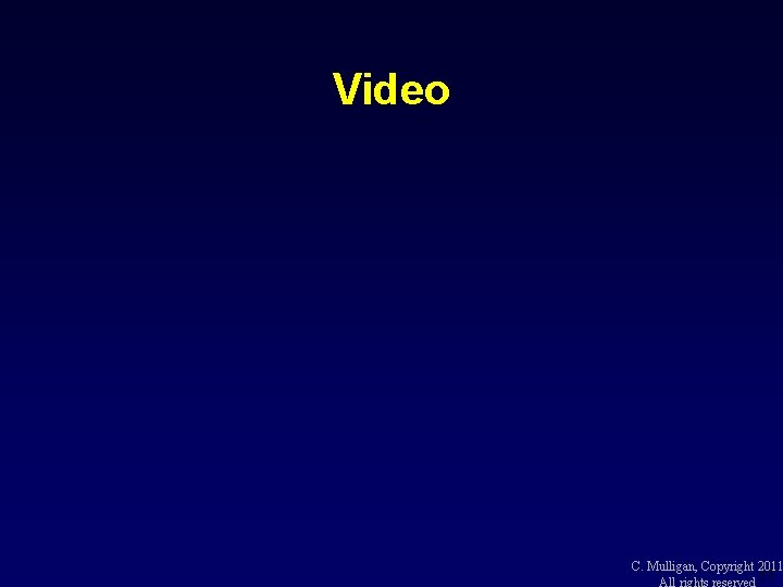 Video C. Mulligan, Copyright 2011 17 All rights reserved 
