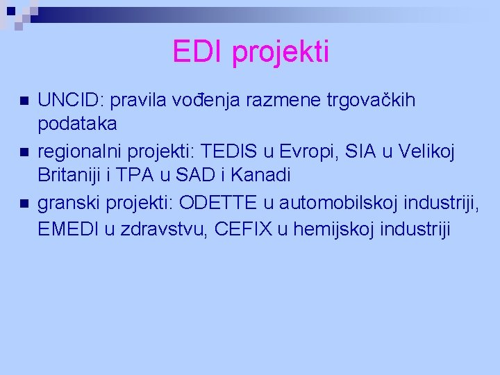 EDI projekti n n n UNCID: pravila vođenja razmene trgovačkih podataka regionalni projekti: TEDIS