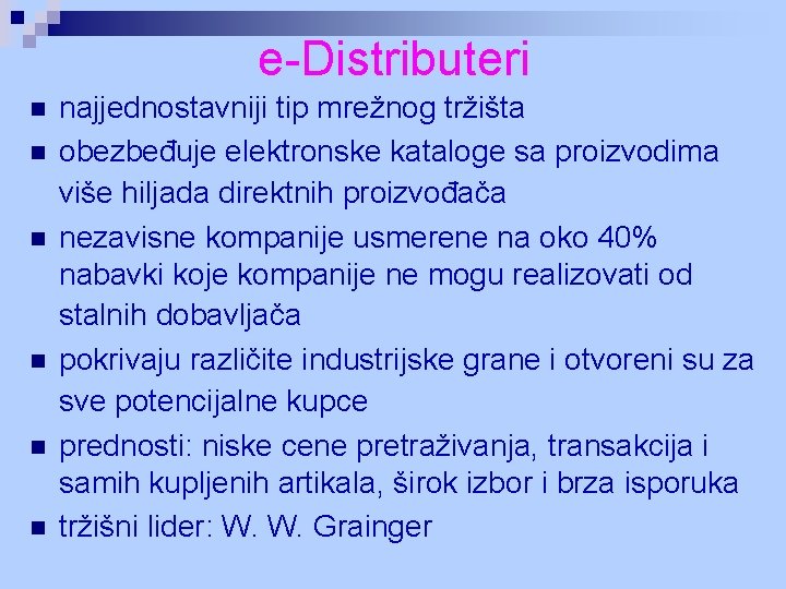 e-Distributeri n n n najjednostavniji tip mrežnog tržišta obezbeđuje elektronske kataloge sa proizvodima više