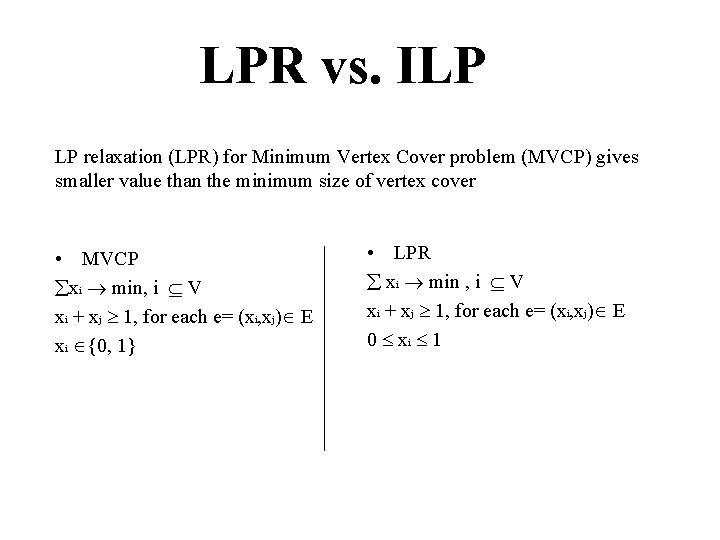 LPR vs. ILP LP relaxation (LPR) for Minimum Vertex Cover problem (MVCP) gives smaller