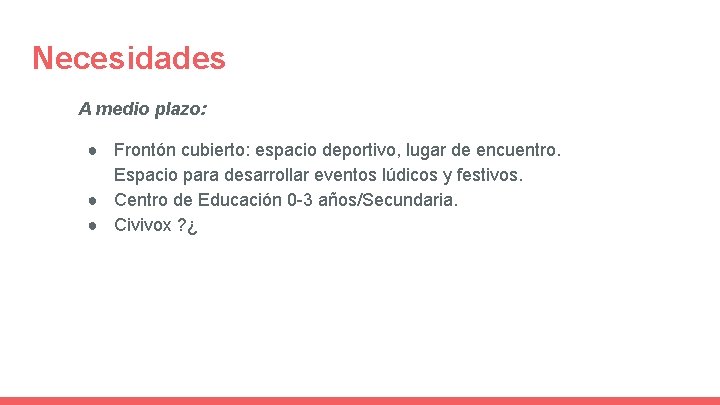 Necesidades A medio plazo: ● Frontón cubierto: espacio deportivo, lugar de encuentro. Espacio para