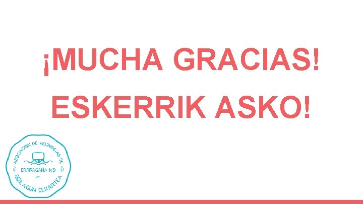 ¡MUCHA GRACIAS! ESKERRIK ASKO! 