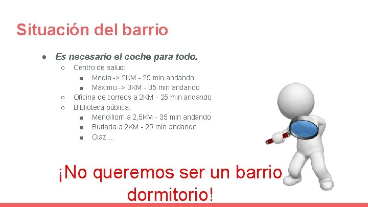 Situación del barrio ● Es necesario el coche para todo. ○ ○ ○ Centro