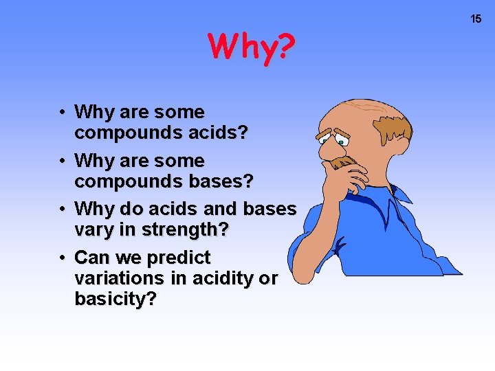 Why? • Why are some compounds acids? • Why are some compounds bases? •