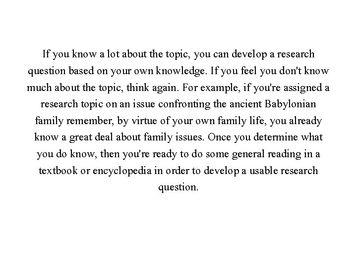 If you know a lot about the topic, you can develop a research question