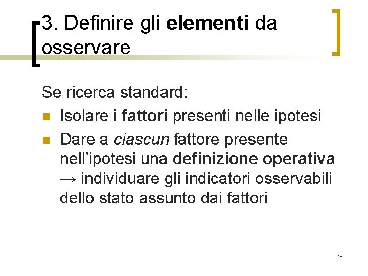 3. Definire gli elementi da osservare Se ricerca standard: n Isolare i fattori presenti