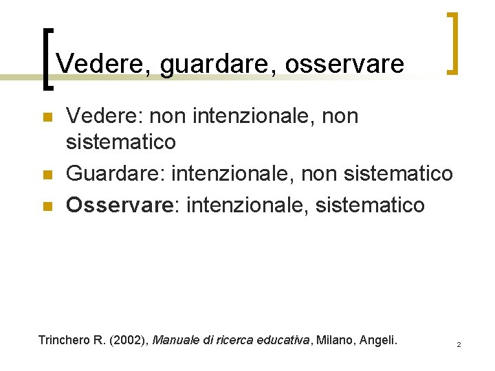Vedere, guardare, osservare n n n Vedere: non intenzionale, non sistematico Guardare: intenzionale, non