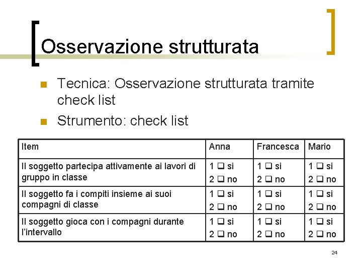Osservazione strutturata n n Tecnica: Osservazione strutturata tramite check list Strumento: check list Item