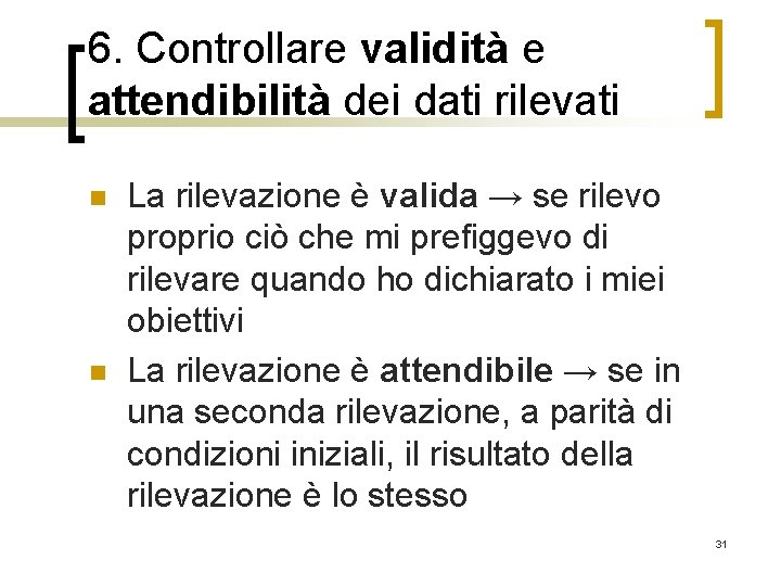 6. Controllare validità e attendibilità dei dati rilevati n n La rilevazione è valida