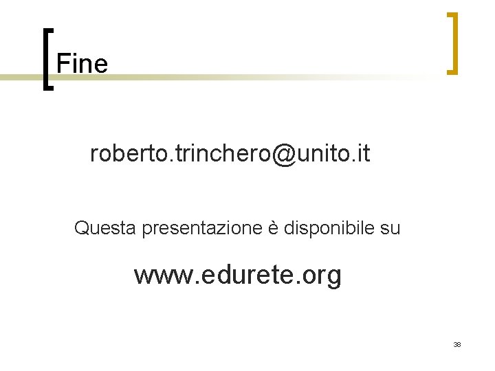 Fine roberto. trinchero@unito. it Questa presentazione è disponibile su www. edurete. org 38 