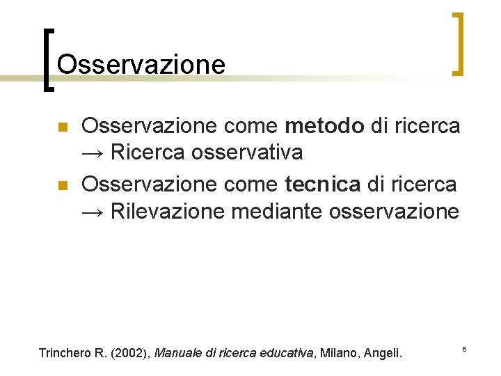 Osservazione n n Osservazione come metodo di ricerca → Ricerca osservativa Osservazione come tecnica