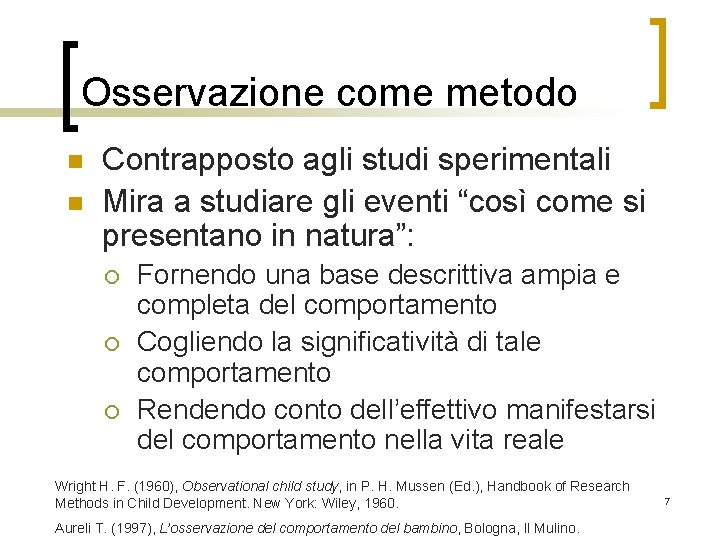 Osservazione come metodo n n Contrapposto agli studi sperimentali Mira a studiare gli eventi