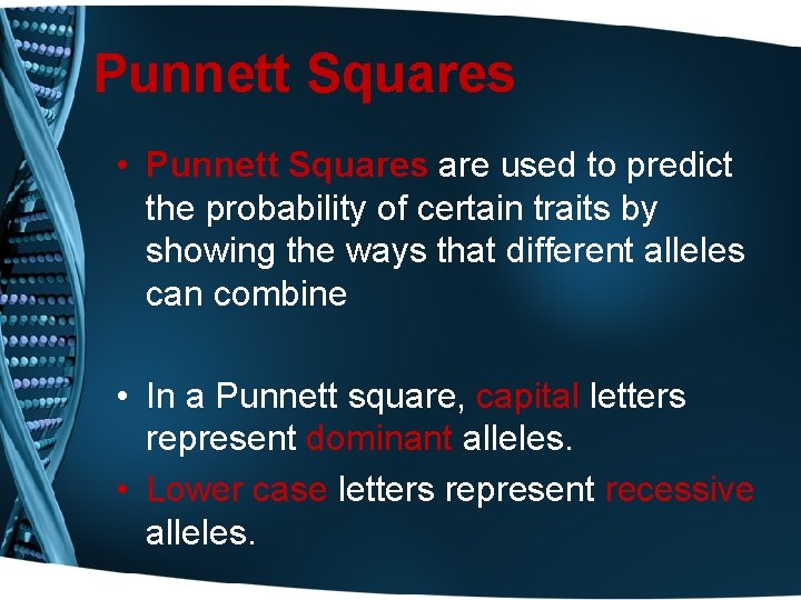 Punnett Squares • Punnett Squares are used to predict the probability of certain traits