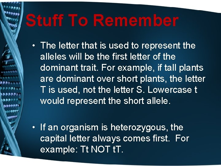 Stuff To Remember • The letter that is used to represent the alleles will