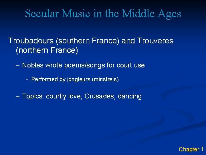 Secular Music in the Middle Ages Troubadours (southern France) and Trouveres (northern France) –