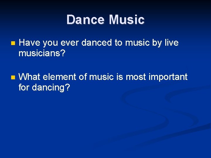 Dance Music Have you ever danced to music by live musicians? What element of